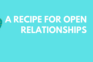 A Recipe for Open Relationships