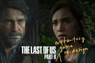 What I Wish The Last Of Us Part 2 Should’ve Been| My Fantasy Game Re-Design
