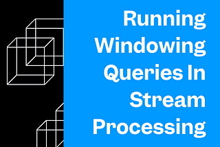 Running Windowing Queries in Stream Processing