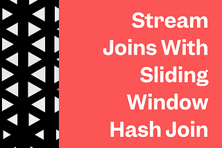 The Sliding Window Hash Join Algorithm: Efficiently Joining Infinite Streams with Order…