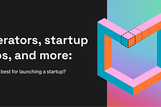 Accelerators, incubators, startup studios, and more: which ones are best for launching a startup?