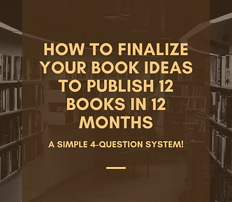 How to Finalize Your Book Ideas to Publish 12 Books in 12 Months