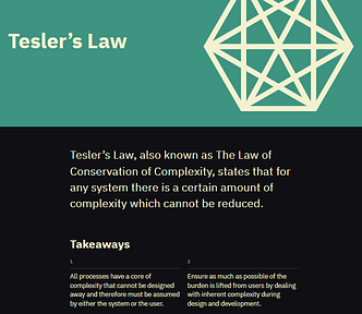 A image which encapsulates Tesler’s law, including the definition (there is a certain amount of complexity which cannot be reduced) along with 3 takeaways. All processes have a core of complexity that cannot be designed away, Ensure burden is lifted from users by dealing with complexity in design, and be careful not to oversimplify to the point of abstraction.