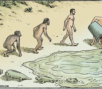 Comic of the typical parade of evolution known as the “ascent of man.” A fish crawls out of the ocean and evolves legs, then a tail, then becomes an ape-like creature, then a chimp, then a caveman, then a modern man, then an obese modern man dumping a large container of trash back into the water from which they came.