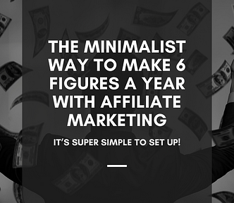 The Minimalist Way To Make 6 Figures A Year With Affiliate Marketing