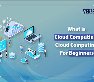 What Is Cloud Computing? Cloud Computing For Beginners — Verzeo