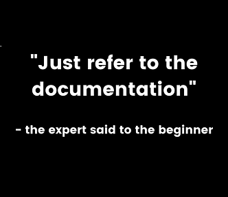 A sarcastic joke on how experts just brush off a beginner’s question with “Just refer to the documentation”