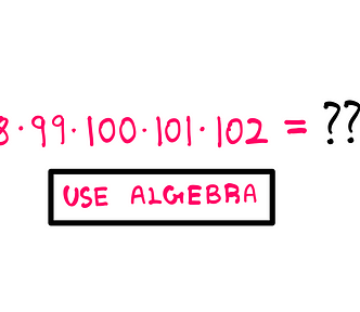 How To Solve This Tricky Algebra Problem (XIII) — Whiteboard-style graphics asking the following question: 98*99*100*101*102 = ?? Below this question, the following text is written in a box: “Use Algebra”