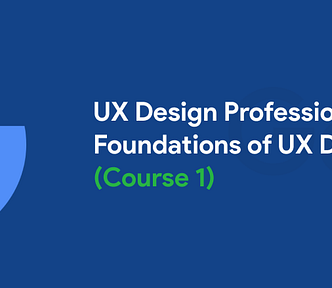 Text that says UX Design Professional Certification Foundations of UX Design (Course 1) with Google’s logo
