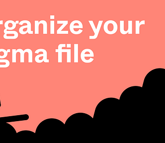 How to organize your Figma file. Insights to create a Figma file template for your team