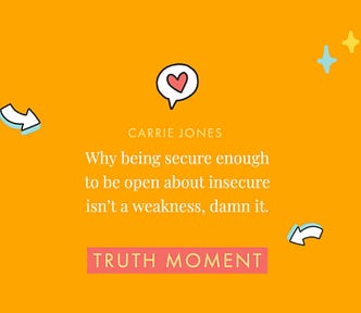 Why being secure enough to be open about insecure isn’t a weakness, damn it. — a column by NYT best-selling author Carrie Jones