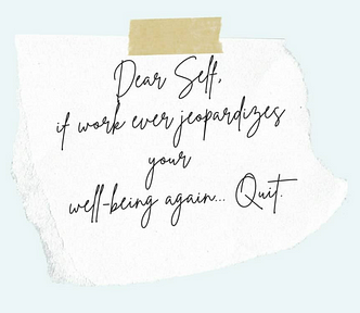 Image of a handwritten note that reads: Dear Self, If work ever jeopardizes your well-being again…Quit.