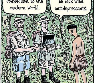 Comic of two jungle explorers presenting a laptop computer to an Amazonian native. One says, “We bring you a connection to the modern world.” The other says, “Next month, we’ll be back with antidepressants.”