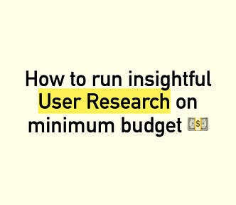How to run insightful User Research on minimum budget.