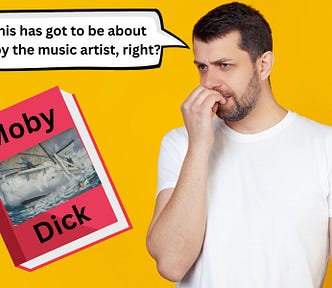 Man trying to describe the novel Moby Dick even though he’s obviously never read it and thinks it’s about the artist, Moby.