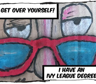 Cartoon drawing of eyes looking over a pair of glasses sitting on the nose. The caption reads, “Get over yourself. I have an ivy league degree.”