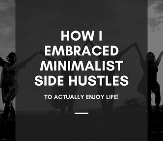 How I Embraced Minimalist Side Hustles to Actually Enjoy Life