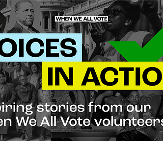 WHEN WE ALL VOTE: Voices in Action: Inspiring stories from our When We All. Vote volunteers