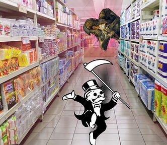 A brightly lit grocery aisle; at its terminus, looming out from behind the frame, is the upper torso and head of Goya’s ‘Saturn Devouring His Children.’ In the foreground is a dancing ‘Rich Uncle Pennybags’ from the game Monopoly; he is brandishing a grim reaper’s scythe and his features are skull-like.
