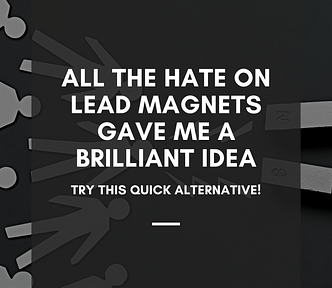All the Hate on Lead Magnets Gave Me a Brilliant Idea