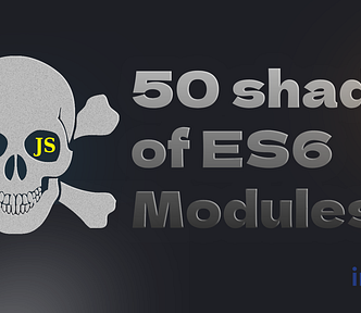 JS: 50 shade of ES6 Modules.