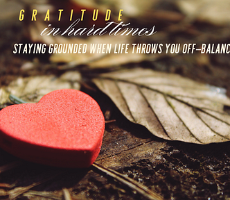 Red heart in lower left corner lying next to dying leaves. Words at top: Gratitude in hard times: staying grounded when life throws you off-balance