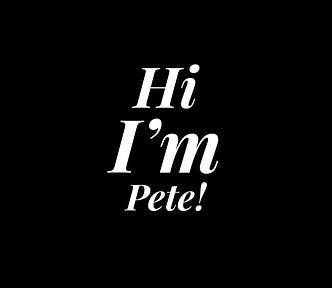 Black and white graphic that reads; Hi I’m Pete!