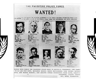 A British Palestine Police wanted poster showing images of ten terrorist suspects, including Menachem Begin (top left). Image flanked either side by the Irgun logo depicting a map of Mandatory Palestine & the Emirate of Transjordan, a rifle and the acronym “Etzel” is written above the map, and “raq kach” (“only thus”) is written below.