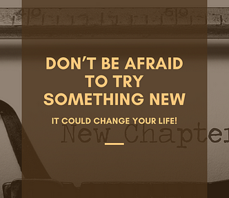 Don’t Be Afraid to Try Something New