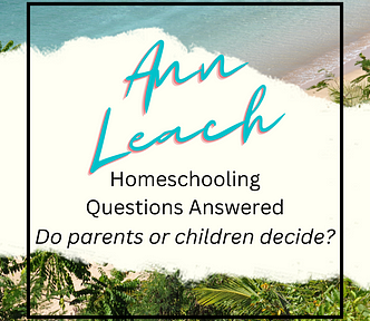 Ann Leach, Homeschooling Questions Answered, Do parents or children decide homeschooling is the best education choice? Image created by Ann Leach.