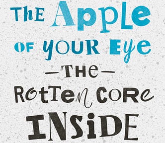 Hand lettering by Janna Barrett, spelling out the words “The apple of your eye, the rotten core inside.” (Lyrics by Breaking Benjamin, from the song “Had Enough.”)