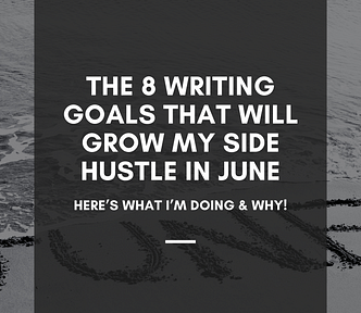 The 8 Writing Goals That Will Grow My Side Hustle In June