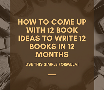 How To Come Up With 12 Book Ideas to Write 12 Books in 12 Months