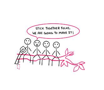 Collective Stupidity Unmasked: How To Navigate Group Dynamics — An illustration showing four stick figures sitting on a tree branch. The fourth stick figure from the right says, “Stick together folks, we are going to make it!” The stick figure on its left is nearest to the tree trunk and is sawing off the branch that they are all sitting on. If this keeps up, they will all fall down.