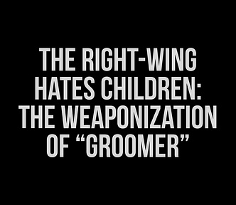 White text on a black background that reads: The Right-Wing Hates Children: The Weaponization of “Groomer” by Lee Shevek of @butchanarchy