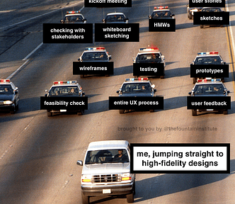 Meme of high speed chase with driver saying “me jumping straight to high-fidelity designs,” cops chasing say “entire UX process, wireframes, prototypes, user feedback, etc.”