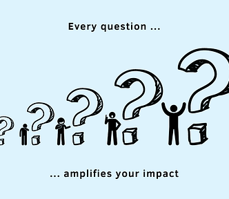 Every question amplifies your impact