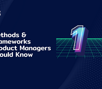 Shehab Beram — Methods & Frameworks Product Managers Should Know: Part 1 of 2