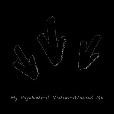 Black background. Grey text is at the bottom of the screen: “My Psychiatrist Victim Blamed Me”. There are three grey arrows pointing towards the text.
