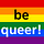be queer!