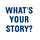What's Your Story