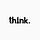 Think