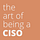 The art of being a CISO