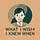 What I Wish I Knew…