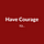 Have Courage To: