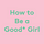 How to Be a Good* Girl