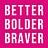 Better Bolder Braver