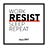 Work. Resist. Sleep. Repeat.