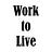 Work to Live