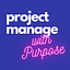 Project Manage with Purpose